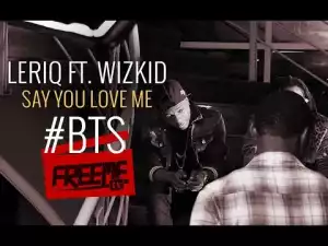 Leriq – Say You Love Me Ft. Wizkid | (B.T.S)