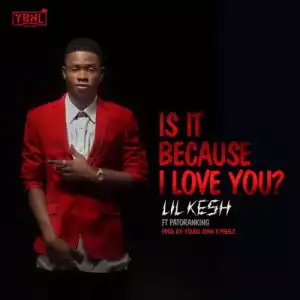 Lil Kesh - Is It Because I Love You? Ft. Patoranking
