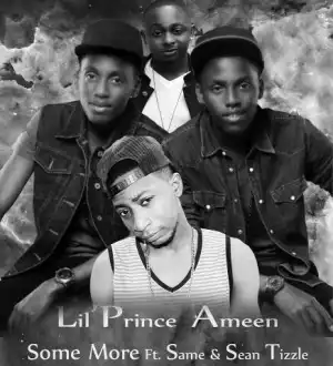 Lil Prince Ameen - Some More Ft. Same & Sean Tizzle
