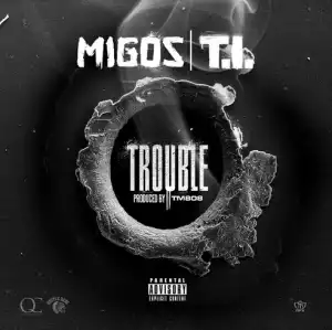 Migos - Trouble (ft. T.I)