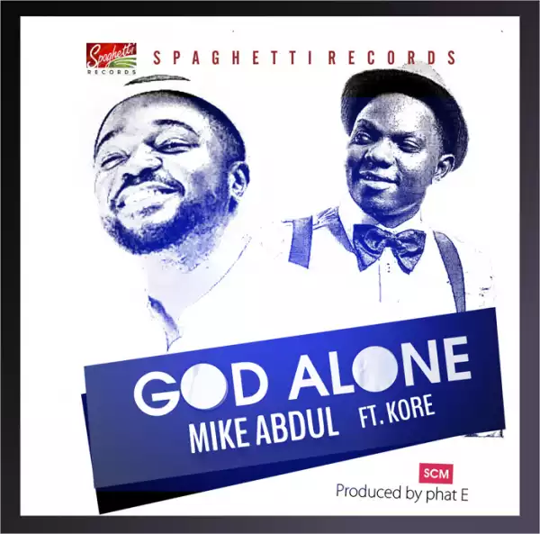 Mike Abdul - God Alone Ft. K’ore