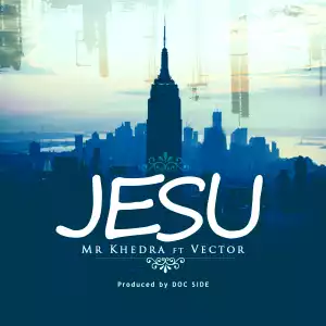 Mr Khedra - Jesu ft. Vector