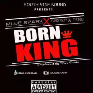 Muje Sparks - Born King ft. Tero and Yung Kizzy