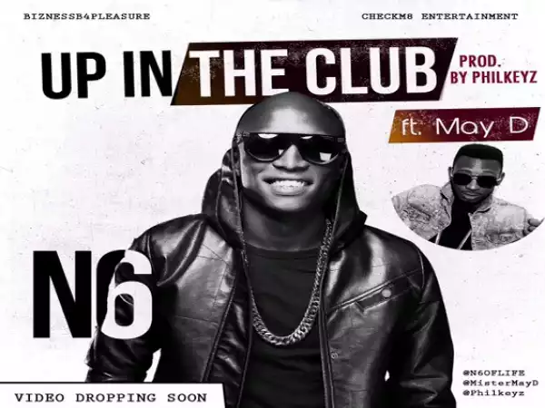 N6 - Up In The Club Ft. May D (Prod. Philkeyz)