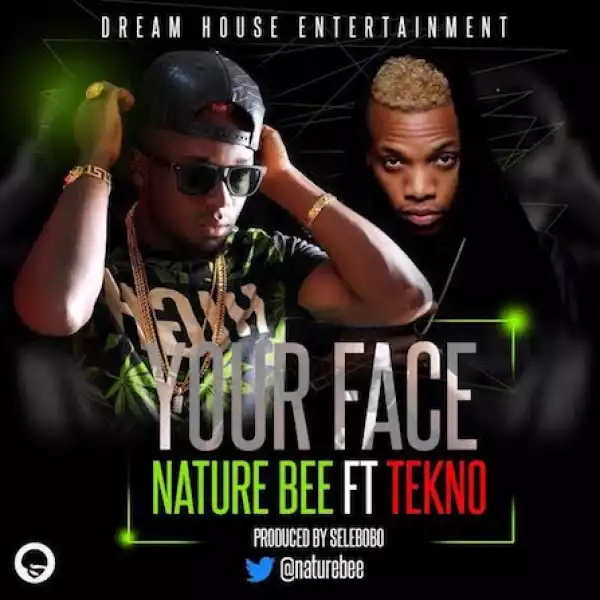 Nature Bee - Your Face Ft. Tekno (Prod. By Selebobo)