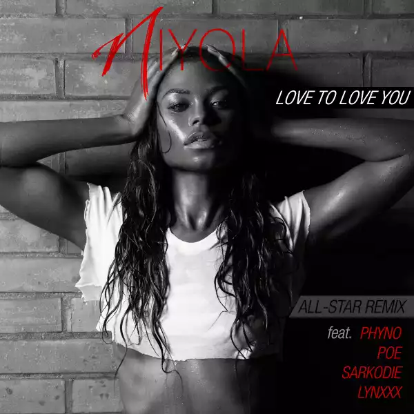 Niyola - Love To Love You (Remix) Ft. Phyno, Sarkodie, Lynxxx and Poe