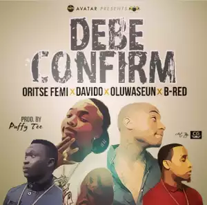 Oritse Femi - Debe Confirm ft. Davido, B-Red & Oluwaseun
