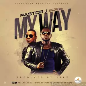 Pastor J - My Way Ft. Shaydee (Prod. By Spax)
