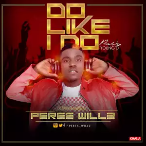 Peres Willz - Do Like I Do (Prod by Young D)