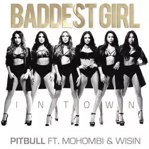 Pitbull - Baddest Girl In Town Ft. Mohombi & Wisin