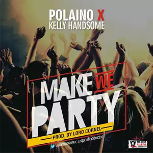 Polaino - Make We Party Ft. Kelly Hansome