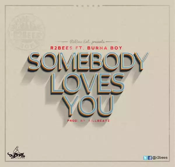 R2Bees - Somebody Loves You  Ft. Burna Boy (Prod. By Killbeatz)