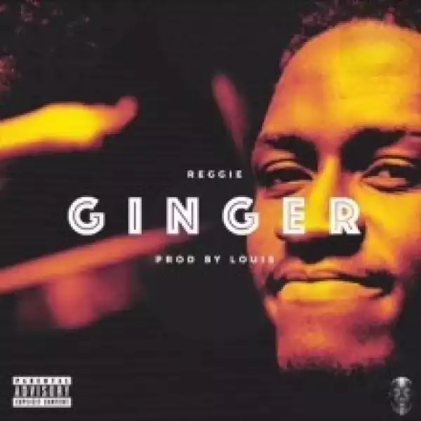 Reggie - Ginger (Prod By Louis)