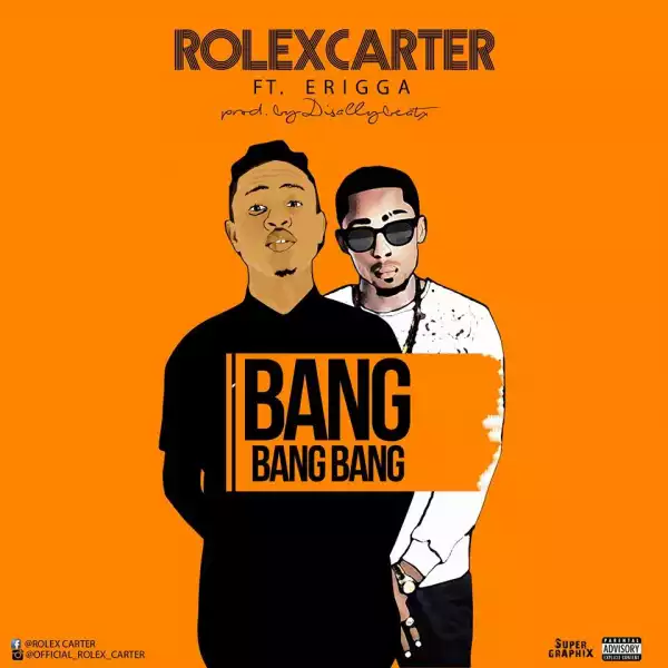 Rolex Carter - Bang Bang Bang Ft. Erigga