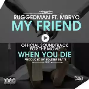 Ruggedman - My Friend Ft. Mbryo (When You Die, Movie Sound Track)