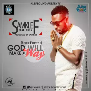 Samklef - God WIll Make A Way (Freestyle) Ft. Tkon