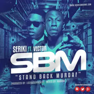 Seriki - SBM  ft. Vector (StandBackMurdafucker)