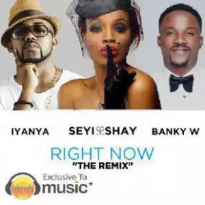 Seyi Shey - Right Now (Remix) Ft. Banky W & Iyanya