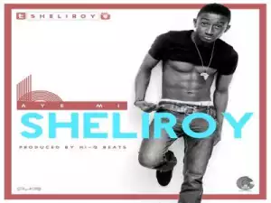 Sheliroy - Aye Mi
