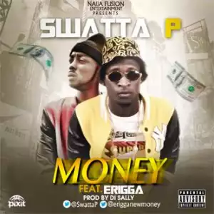 Swatta P - Money ft Erigga