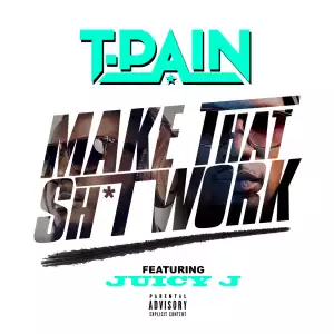T-Pain - Make That Shit Work Ft. Juicy J