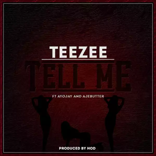 TeeZee - Tell Me ft Ayo Jay & Ajebutter22
