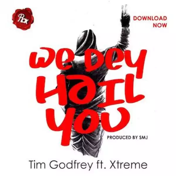 Tim Godfrey - We Dey Hail You ft. Xtreme (Prod. by SMJ)