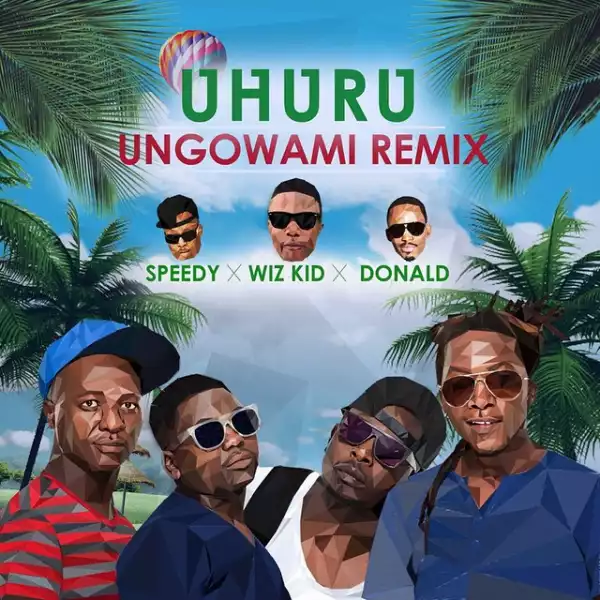 Uhuru - Ungowami Remix ft. Wizkid, Donald, Speedy