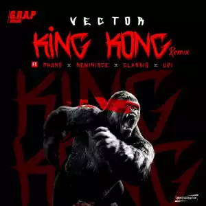 Vector - King Kong (Remix) Ft. Phyno, Reminisce, Classiq, Uzi