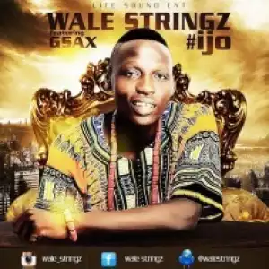 Wale Stringz - Ijo ft. G-Saxx