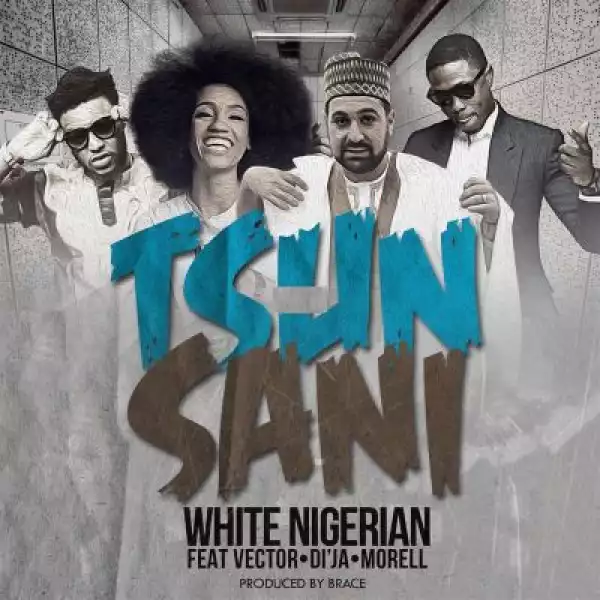 White Nigerian - Tsun Sani (Remix) Ft. Vector, Di’ja & Morell