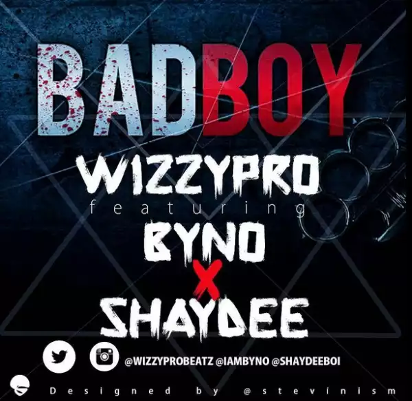 WizzyPro - Bad Boy ft. Byno & Shaydee