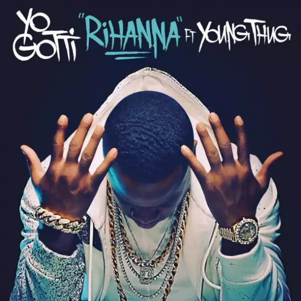 Yo Gotti - Rihanna Ft Young Thug