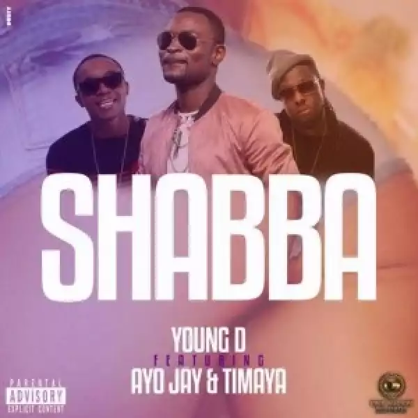 Young D - Shabba ft. Ayo Jay & Timaya