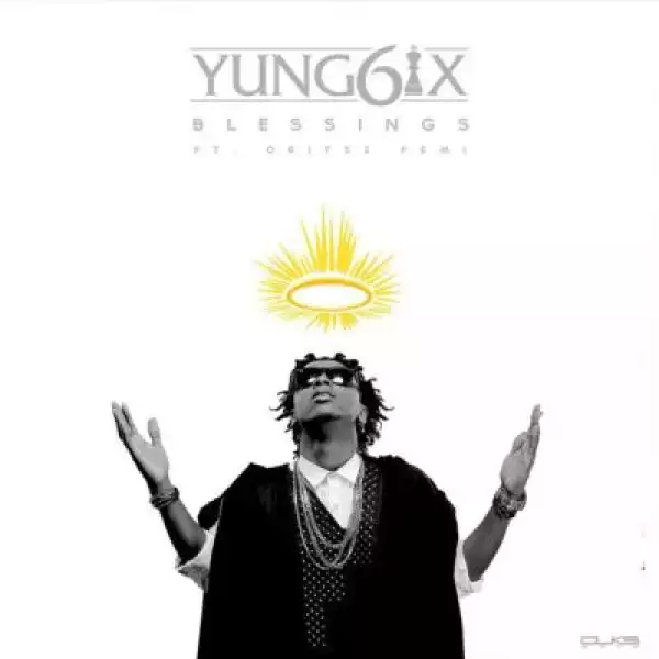 Yung6ix - Blessings Ft. Oritse Femi