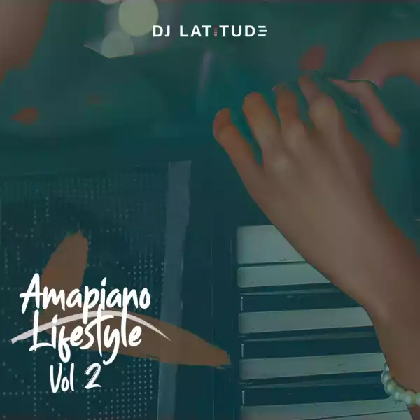 DJ Latitude – Amapiano Lifestyle Vol. 2 Mix