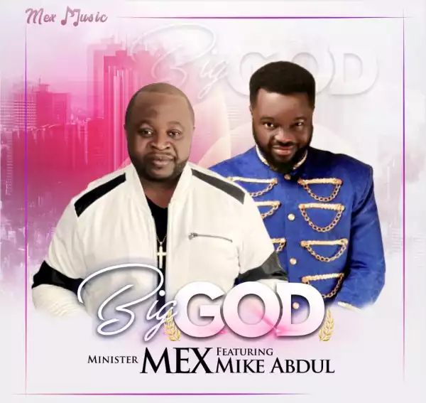 Minister Mex – Big God ft Mike Abdul (Video)