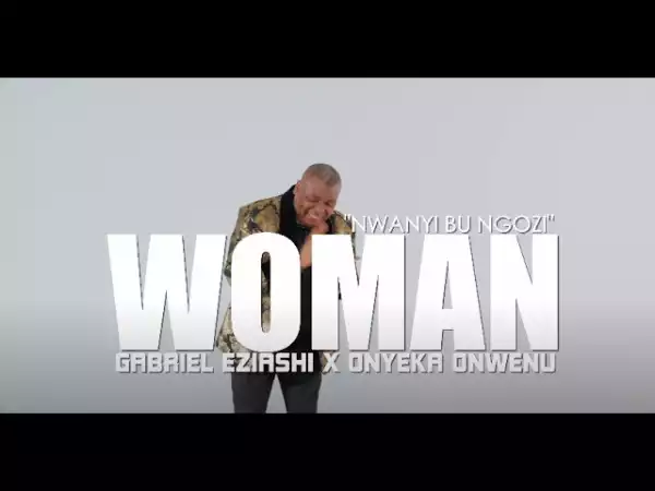 Gabriel Eziashi – Woman ft. Onyeka Onwenu (Video)
