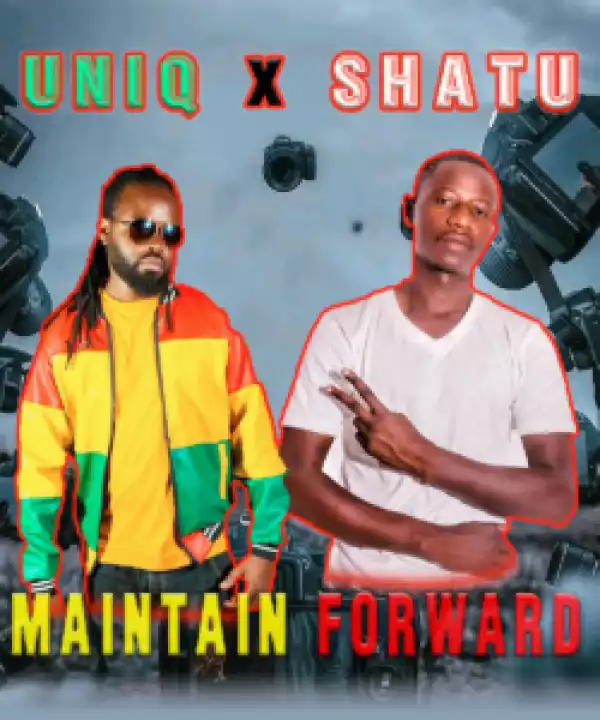 Uniq – Maintain Forward Ft. Shatu