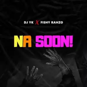 DJ Yk Beat ft Fishy Rahzo – Na Soon