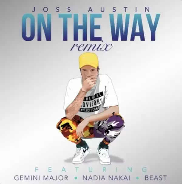 Joss Austin – On the Way (Remix) ft. Gemini Major, Nadia Nakai & Beast