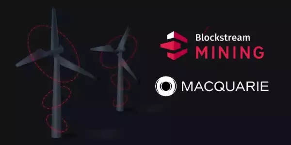 Blockstream and Macquarie team up to develop green Bitcoin mining facilities