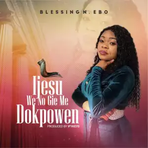 Blessing N. Ebo – Ijesu We No Gie Me Dokpowen