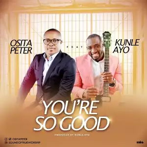 Osita Peter – You’re So Good ft Kunle Ayo (Video)