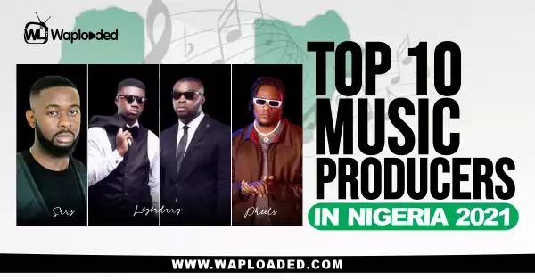 Top 10 Best Music Producers In Nigeria 2021