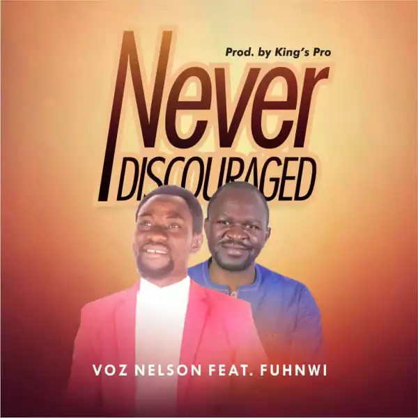 VOZ Nelson – Never Discouraged ft. Fuhnwi