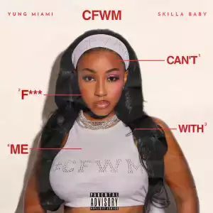 Yung Miami – CFWM (Can’t F*** With Me) ft. Skilla Baby