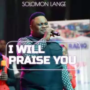 Solomon Lange – I Will Praise You