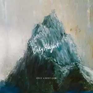 CityAlight – Only a Holy God