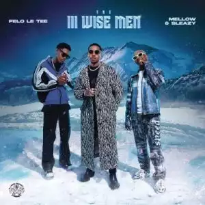 Felo Le Tee & Mellow & Sleazy – The III Wise Men (EP)